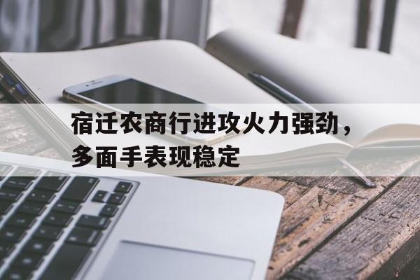 九游体育app下载-关于宿迁农商行进攻火力强劲，多面手表现稳定的信息